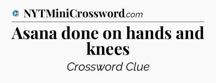 Asana done on hands and knees Crossword Clue