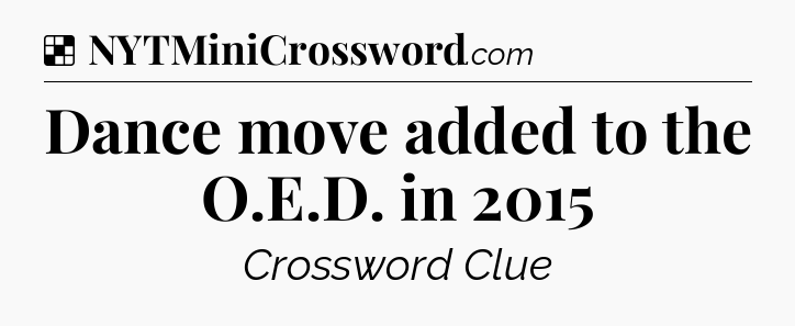 Solution: Dance move added to the O.E.D. in 2015 - NYT Crossword