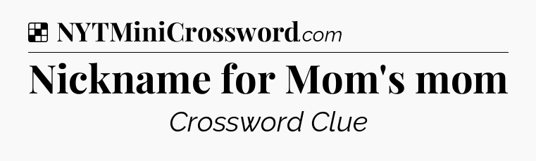 Solution: Nickname for Mom's mom - NYT Crossword