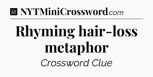 Rhyming hair-loss metaphor - LA Times Crossword