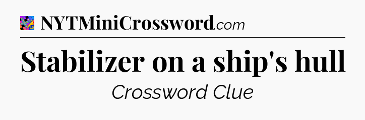 Stabilizer on a ship's hull Crossword Clue