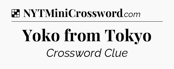 Solution: Yoko from Tokyo - NYT Crossword