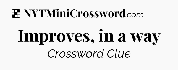 Solution: Improves, in a way - NYT Crossword