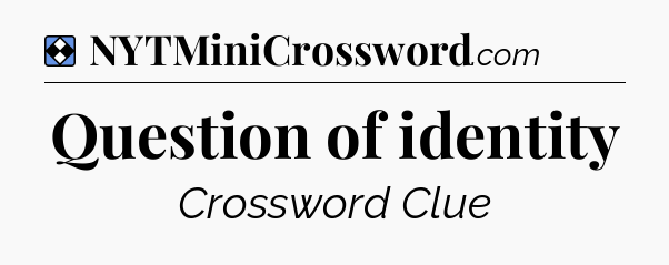 Solution: Question of identity - NYT Mini Crossword