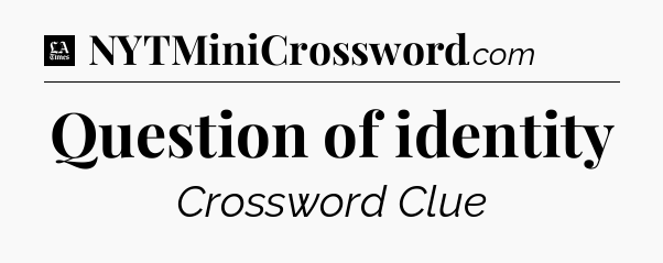 Question of identity - LA Times Crossword