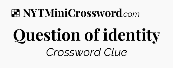 Solution: Question of identity - NYT Crossword