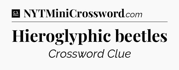 Hieroglyphic beetles - LA Times Crossword