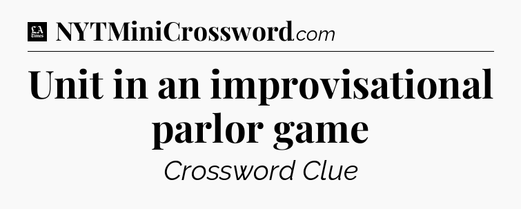 Unit in an improvisational parlor game - LA Times Crossword