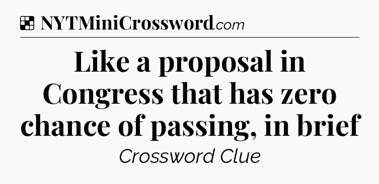 Solution: Like a proposal in Congress that has zero chance of passing, in brief - NYT Crossword