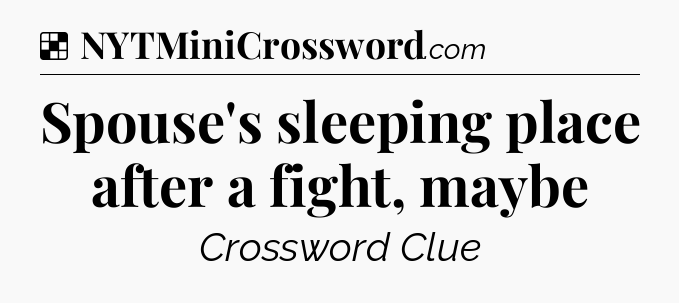 Solution: Spouse's sleeping place after a fight, maybe - NYT Crossword