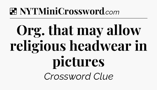 Solution: Org. that may allow religious headwear in pictures - NYT Crossword