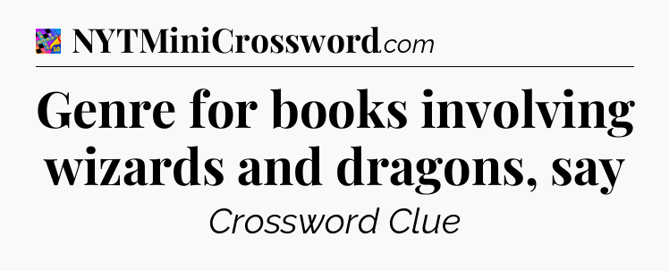 Genre for books involving wizards and dragons, say Crossword Clue
