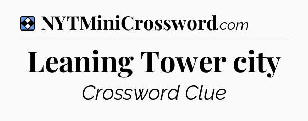 Solution: Leaning Tower city - NYT Mini Crossword