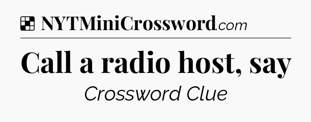 Solution: Call a radio host, say - NYT Crossword