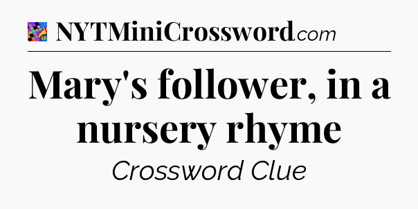 Mary's follower, in a nursery rhyme Crossword Clue