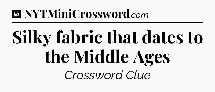 Silky fabric that dates to the Middle Ages - LA Times Crossword
