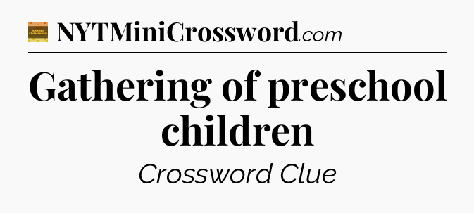 Gathering of preschool children - Eugene Sheffer Crossword