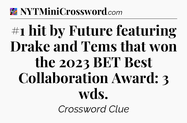 #1 hit by Future featuring Drake and Tems that won the 2023 BET Best Collaboration Award: 3 wds Crossword Clue