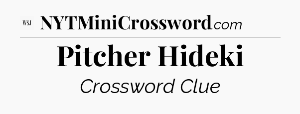 Pitcher Hideki - WSJ Crossword