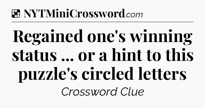 Solution: Regained one's winning status ... or a hint to this puzzle's circled letters - NYT Crossword