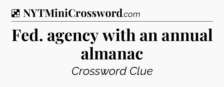 Solution: Fed. agency with an annual almanac - NYT Crossword