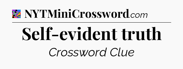 Self-evident truth Crossword Clue