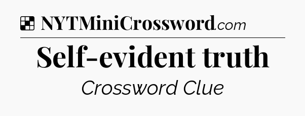 Solution: Self-evident truth - NYT Crossword