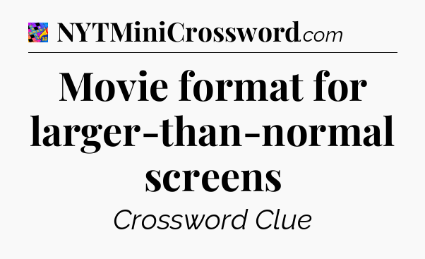 Movie format for larger-than-normal screens Crossword Clue