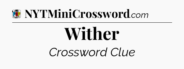Wither Crossword Clue