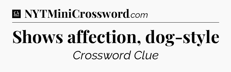 Shows affection, dog-style - LA Times Crossword