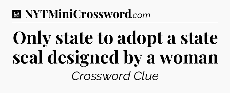 Only state to adopt a state seal designed by a woman - LA Times Crossword