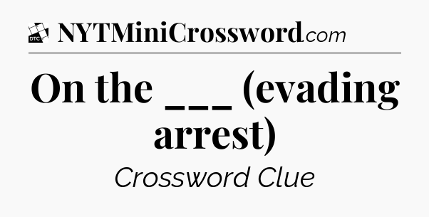 On the ___ (evading arrest) - Daily Themed Classic Crossword