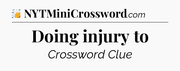 Doing injury to - 7 Little Words