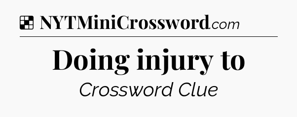 Solution: Doing injury to - NYT Crossword