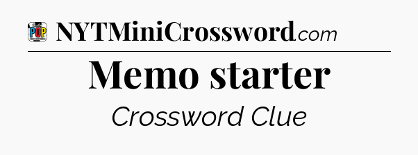 Memo starter Crossword Clue
