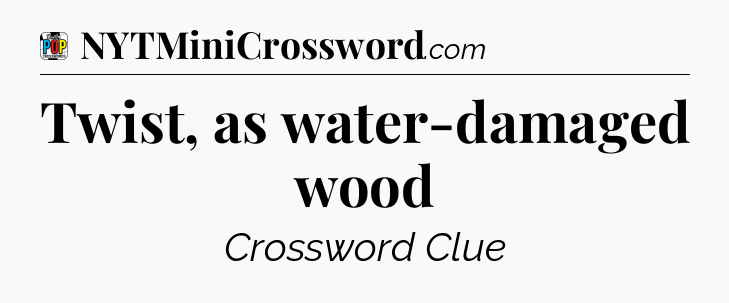 Twist, as water-damaged wood Crossword Clue
