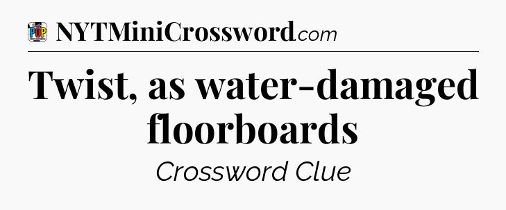 Twist, as water-damaged floorboards Crossword Clue