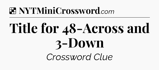 Solution: Title for 48-Across and 3-Down - NYT Crossword