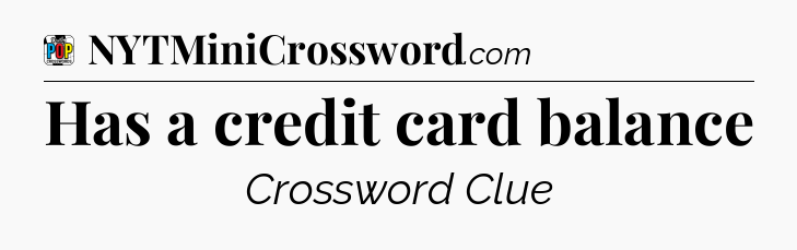 Has a credit card balance Crossword Clue