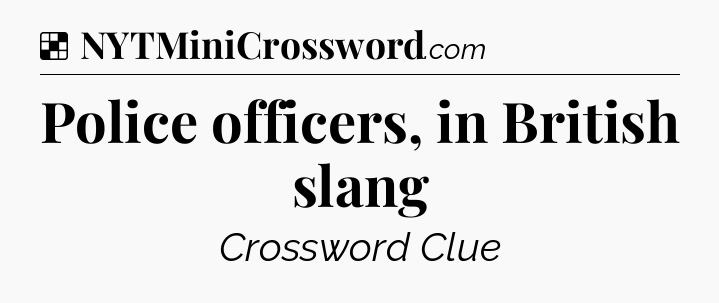Solution: Police officers, in British slang - NYT Crossword
