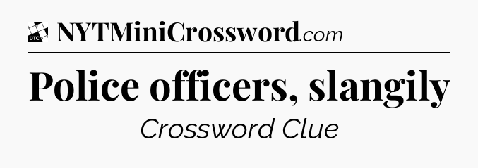 Police officers, slangily - Daily Themed Classic Crossword