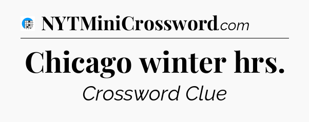 Chicago winter hrs Crossword Clue