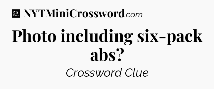 Photo including six-pack abs - LA Times Crossword