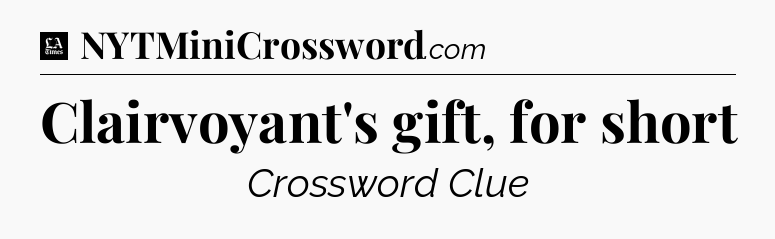 Clairvoyant's gift, for short - LA Times Crossword