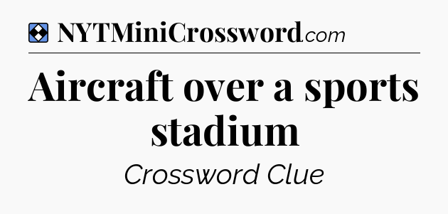 Solution: Aircraft over a sports stadium - NYT Mini Crossword