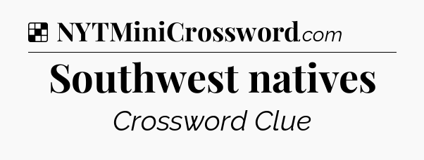 Solution: Southwest natives - NYT Crossword