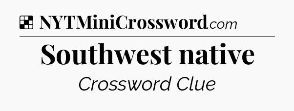 Solution: Southwest native - NYT Crossword
