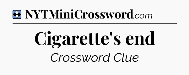 Solution: Cigarette's end - NYT Mini Crossword