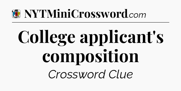 College applicant's composition Crossword Clue