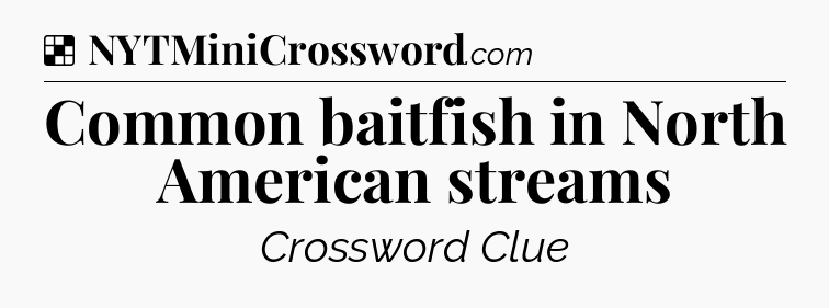 Solution: Common baitfish in North American streams - NYT Crossword